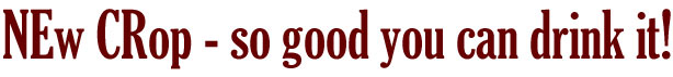 NEw CRop - so good you can drink it!
